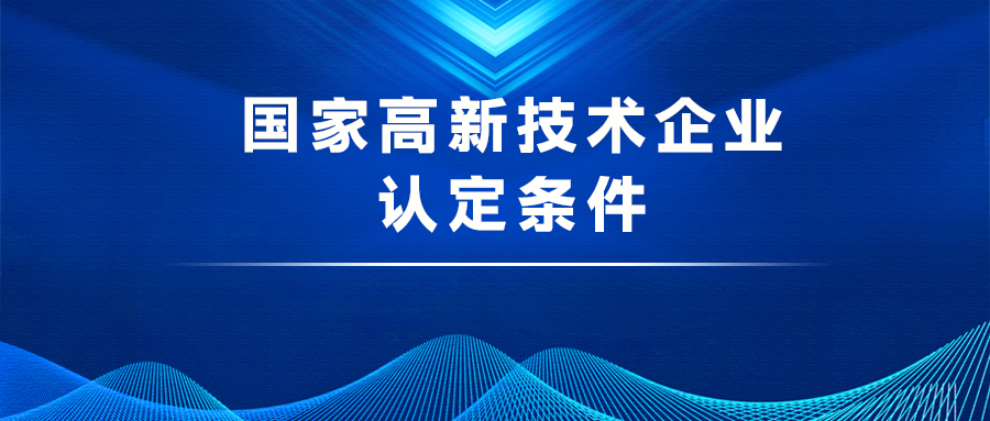 國家高新技術(shù)企業(yè)認(rèn)定條件